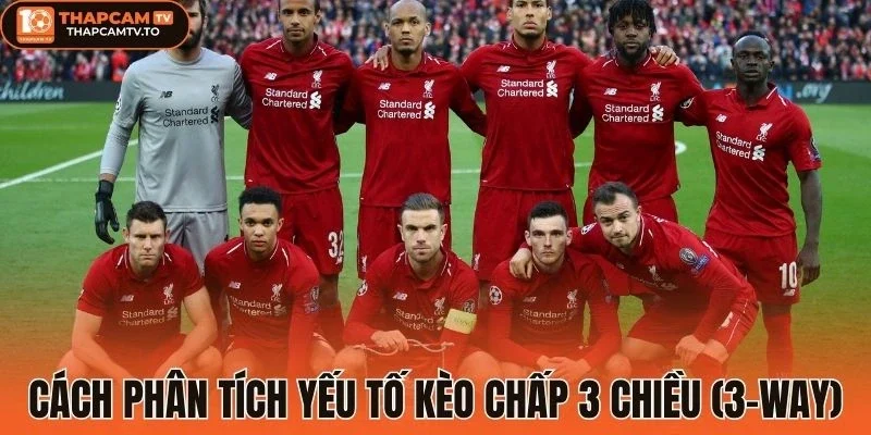 Cách phân tích yếu tố kèo chấp 3 chiều (3-Way)