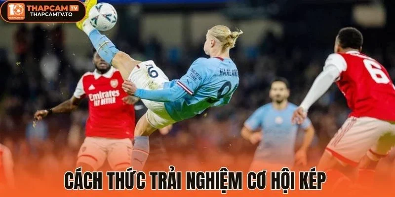 Cách thức trải nghiệm cơ hội kép (Double Chance) 