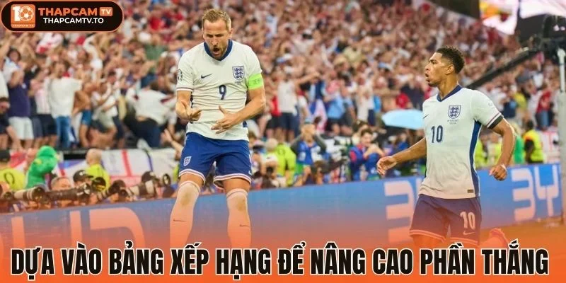 Dựa vào bảng xếp hạng để nâng cao phần thắng 