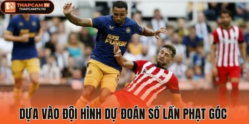 Dựa vào đội hình dự đoán số lần phạt góc 