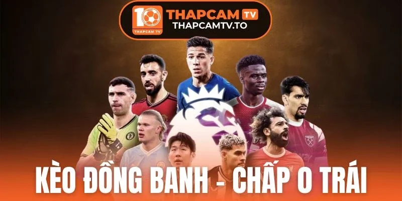 Kèo Đồng Banh - Chấp 0 Trái Là Gì? Cách Tính Thắng Thua, Mẹo