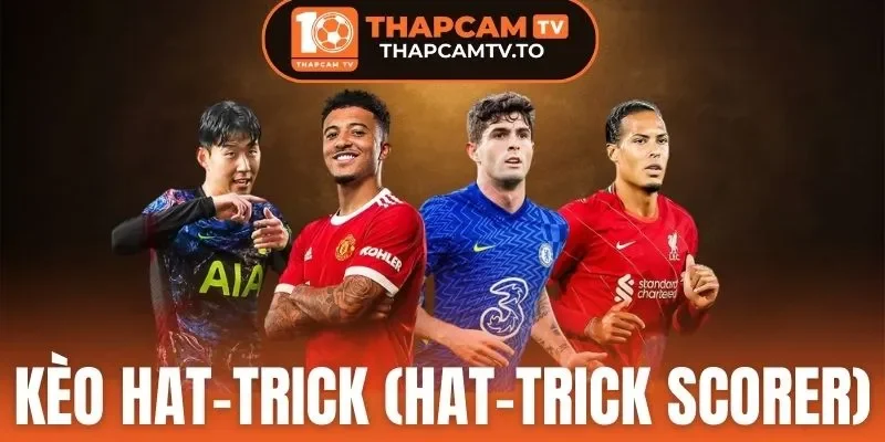 Kèo Hat-trick (Hat-trick Scorer) - Cách Đọc Và Thời Điểm Quyết Định Hiệu Quả