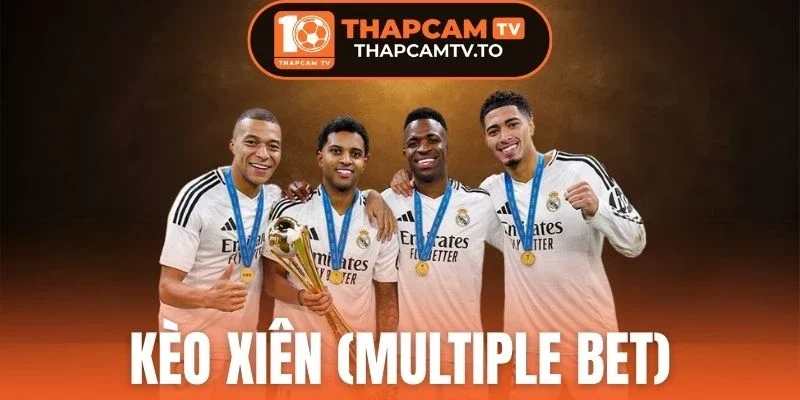 Kèo Xiên (Multiple Bet) - Tips Cơ Hội Đầu Tư Cực Thông Minh