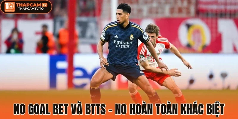 No Goal Bet và BTTS - No hoàn toàn khác biệt
