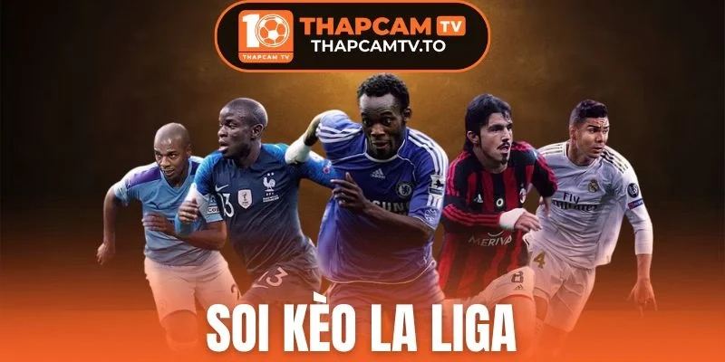 Soi Kèo La Liga - Cá Cược Bóng Đá Tây Ban Nha Chuẩn Dân Pro