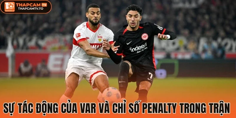 Sự tác động của VAR và chỉ số Penalty trong trận 