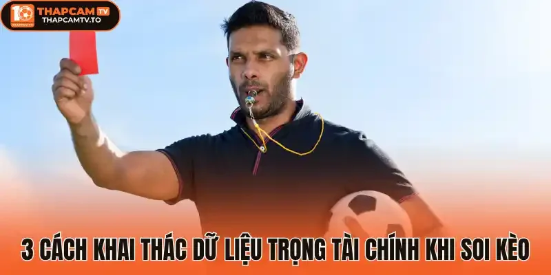 3 Cách khai thác dữ liệu trọng tài chính khi soi kèo