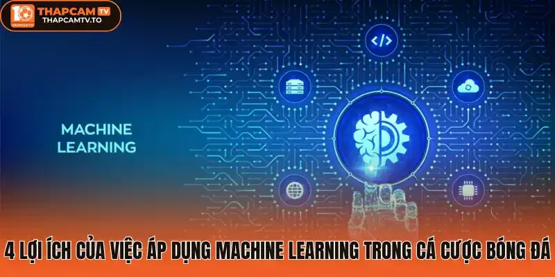 4 Lợi ích của việc áp dụng Machine learning trong cá cược bóng đá