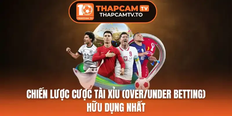 Chiến Lược Cược Tài Xỉu (Over/Under Betting) Hữu Dụng Nhất