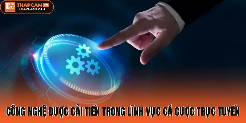 Công nghệ được cải tiến trong lĩnh vực cá cược trực tuyến