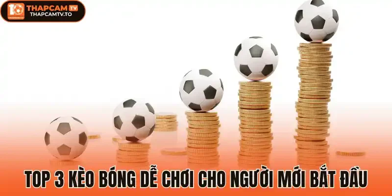 Top 3 Kèo bóng dễ chơi cho người mới bắt đầu