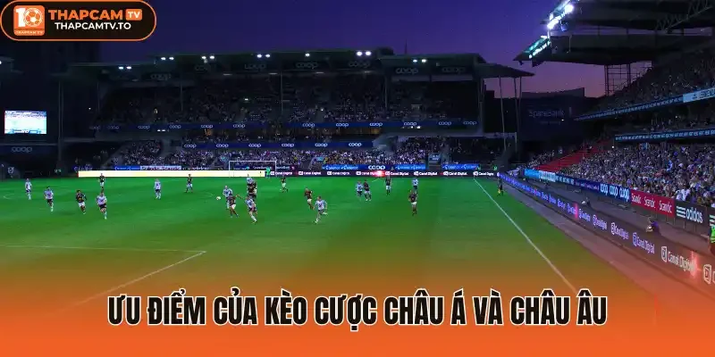 Ưu điểm của kèo cược châu Á và châu Âu